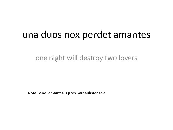 una duos nox perdet amantes one night will destroy two lovers Nota Bene: amantes