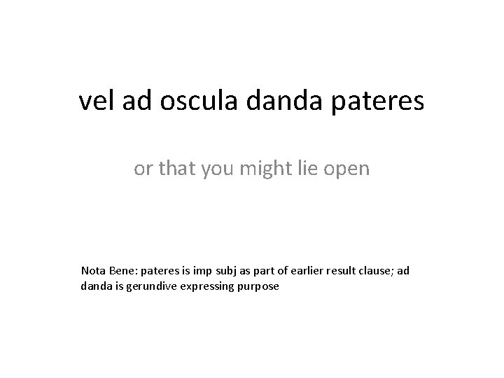 vel ad oscula danda pateres or that you might lie open Nota Bene: pateres