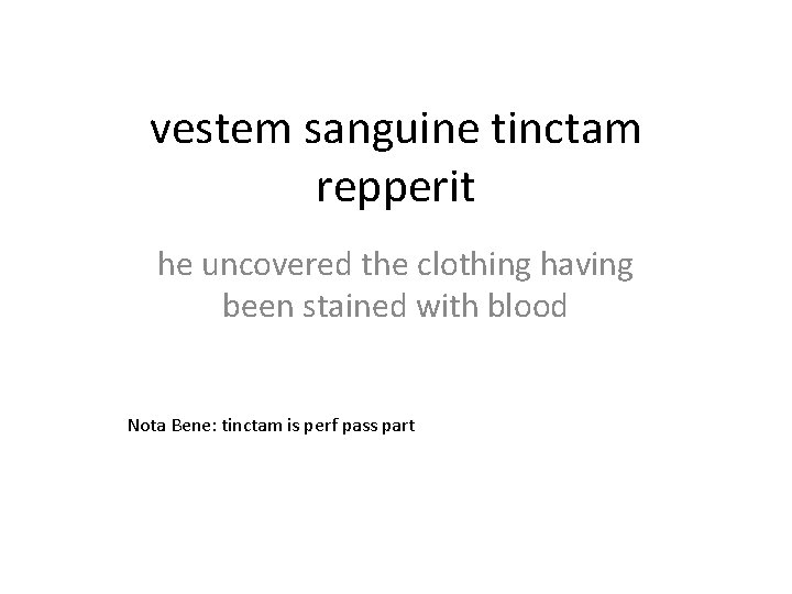 vestem sanguine tinctam repperit he uncovered the clothing having been stained with blood Nota