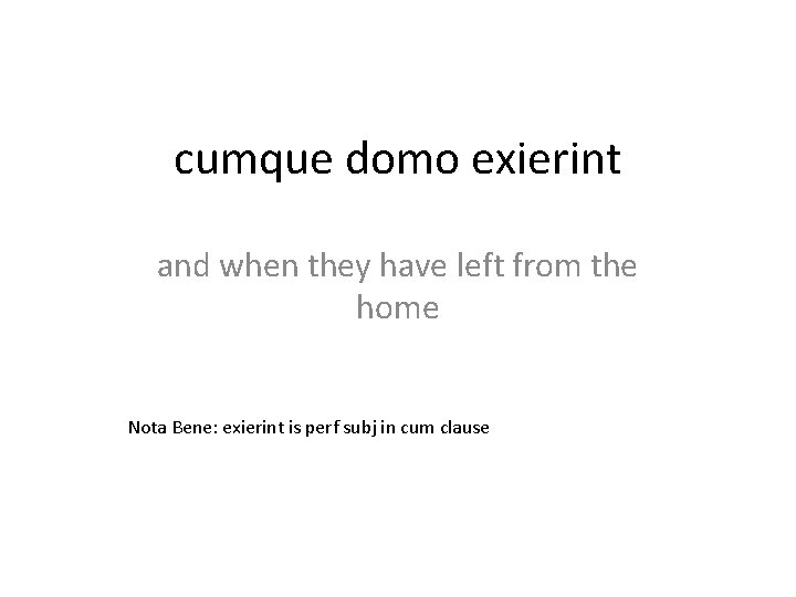 cumque domo exierint and when they have left from the home Nota Bene: exierint