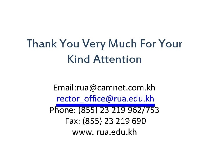 Thank You Very Much For Your Kind Attention Email: rua@camnet. com. kh rector_office@rua. edu.