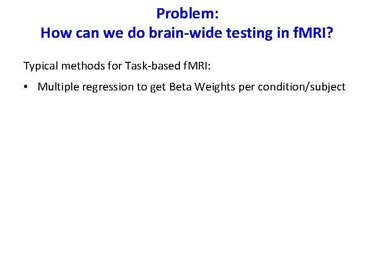 Problem: How can we do brain-wide testing in f. MRI? Typical methods for Task-based