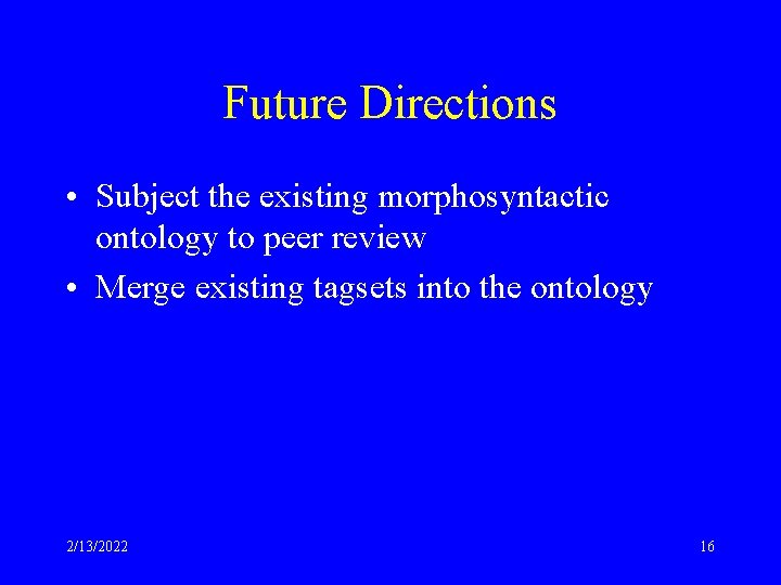 Future Directions • Subject the existing morphosyntactic ontology to peer review • Merge existing