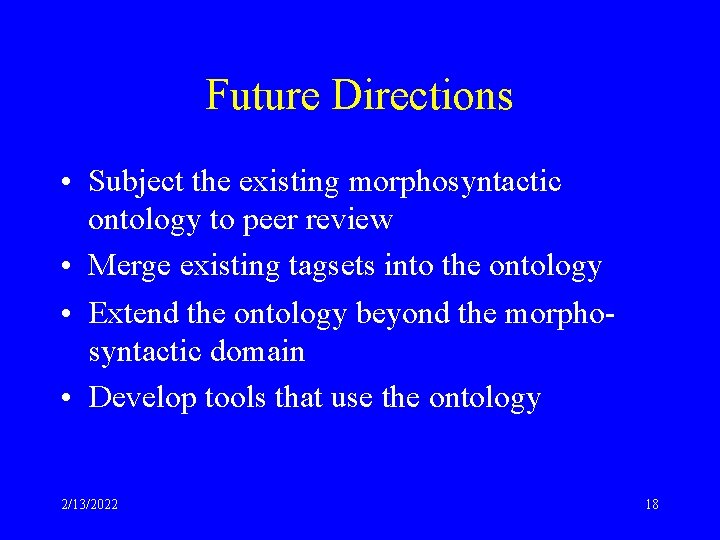 Future Directions • Subject the existing morphosyntactic ontology to peer review • Merge existing