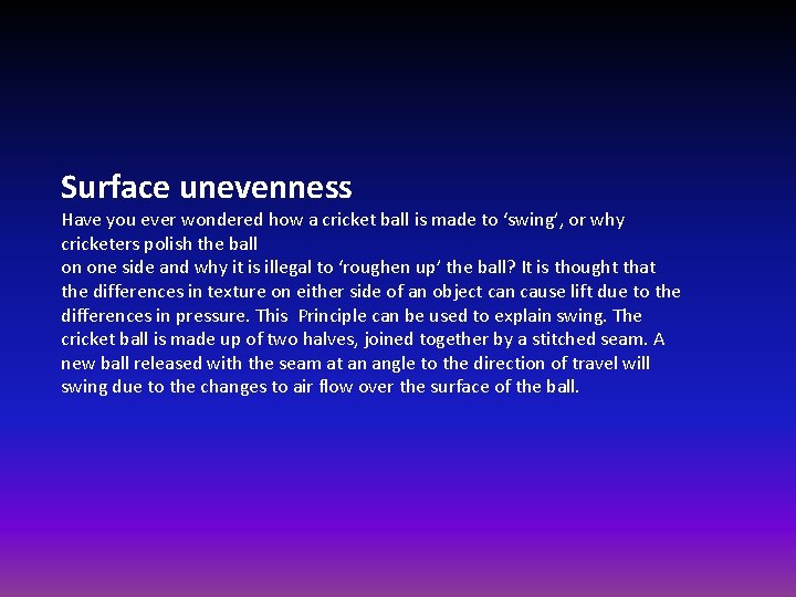 Surface unevenness Have you ever wondered how a cricket ball is made to ‘swing’,