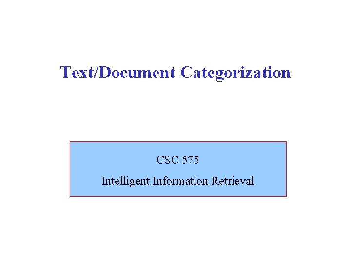 Text/Document Categorization CSC 575 Intelligent Information Retrieval 