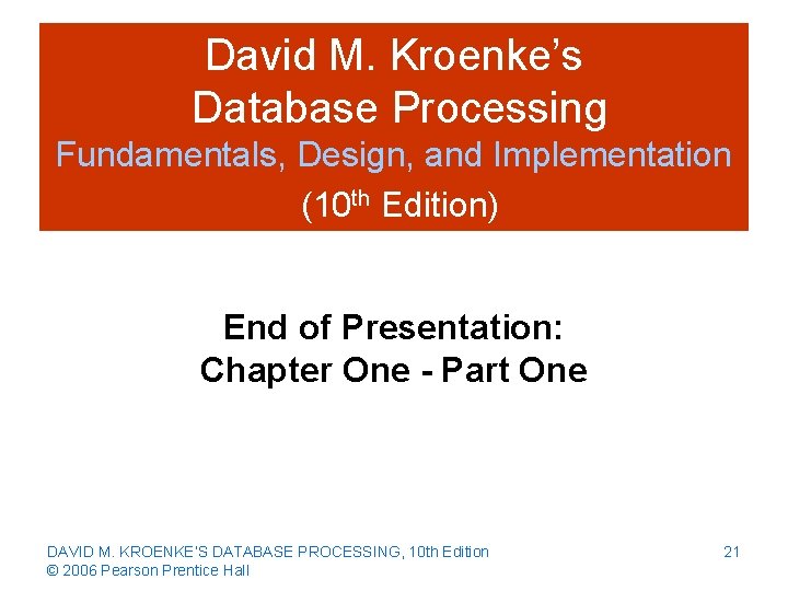 David M. Kroenke’s Database Processing Fundamentals, Design, and Implementation (10 th Edition) End of