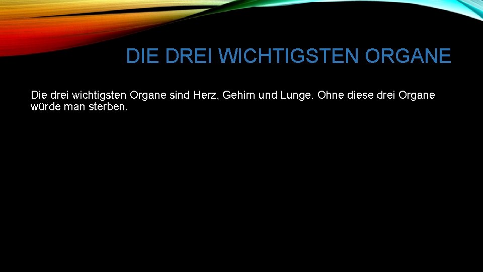 DIE DREI WICHTIGSTEN ORGANE Die drei wichtigsten Organe sind Herz, Gehirn und Lunge. Ohne