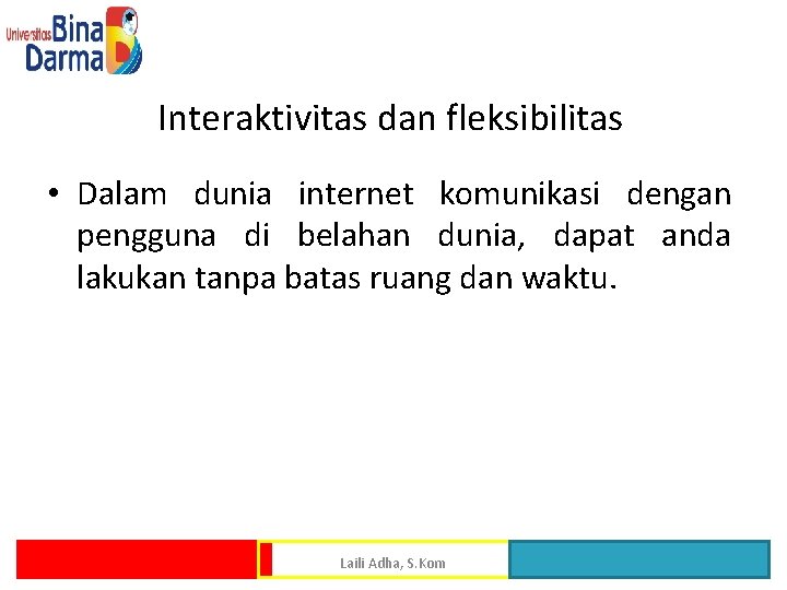 Interaktivitas dan fleksibilitas • Dalam dunia internet komunikasi dengan pengguna di belahan dunia, dapat