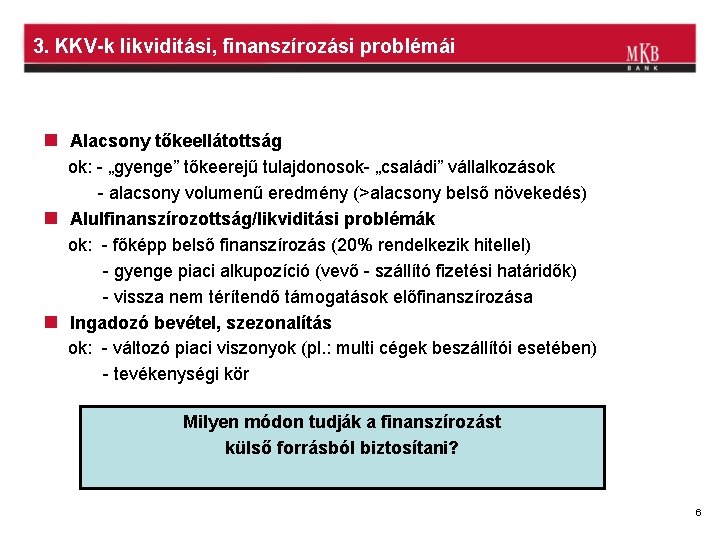 3. KKV-k likviditási, finanszírozási problémái n Alacsony tőkeellátottság ok: - „gyenge” tőkeerejű tulajdonosok- „családi”