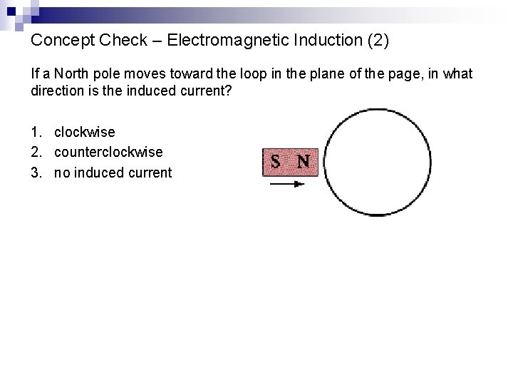 Concept Check – Electromagnetic Induction (2) If a North pole moves toward the loop