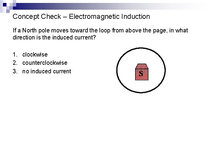 Concept Check – Electromagnetic Induction If a North pole moves toward the loop from