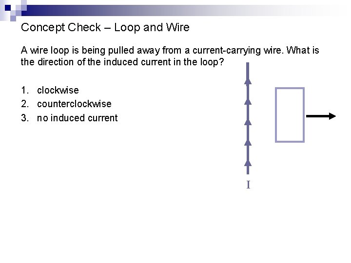 Concept Check – Loop and Wire A wire loop is being pulled away from