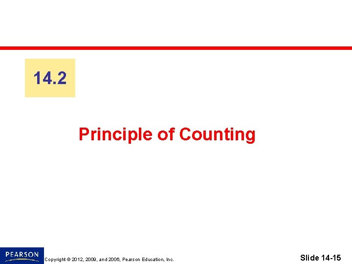 14. 2 Principle of Counting Copyright © 2012, 2009, and 2006, Pearson Education, Inc.