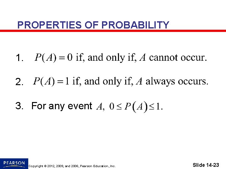 PROPERTIES OF PROBABILITY 1. 2. 3. For any event Copyright © 2012, 2009, and