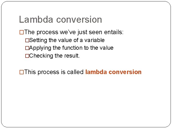 Lambda conversion �The process we’ve just seen entails: �Setting the value of a variable