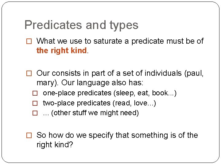 Predicates and types � What we use to saturate a predicate must be of
