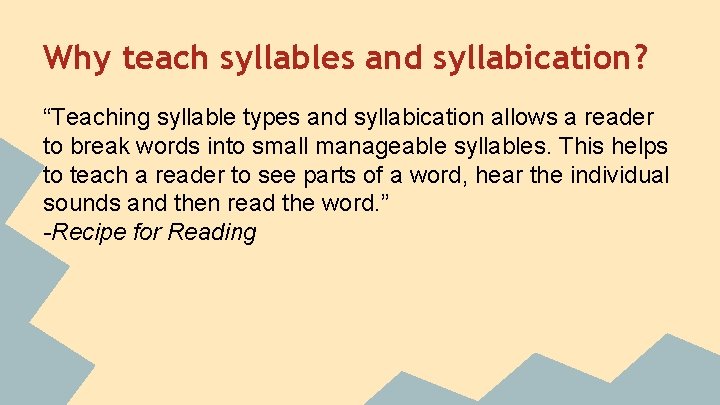 Why teach syllables and syllabication? “Teaching syllable types and syllabication allows a reader to