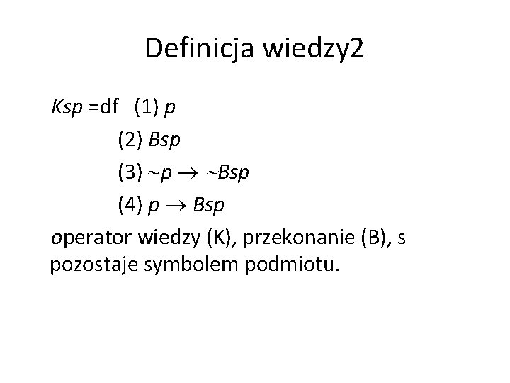 Definicja wiedzy 2 Ksp =df (1) p (2) Bsp (3) p Bsp (4) p