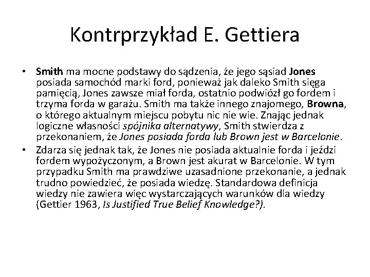 Kontrprzykład E. Gettiera • Smith ma mocne podstawy do sądzenia, że jego sąsiad Jones