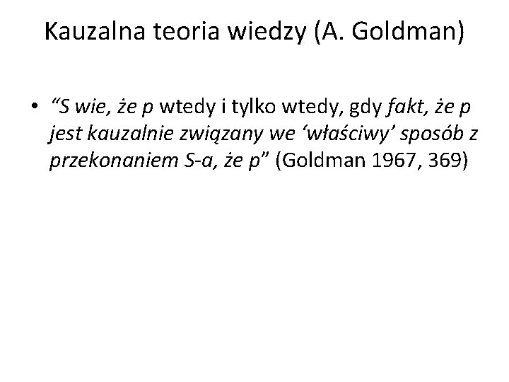 Kauzalna teoria wiedzy (A. Goldman) • “S wie, że p wtedy i tylko wtedy,