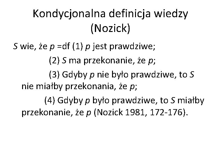 Kondycjonalna definicja wiedzy (Nozick) S wie, że p =df (1) p jest prawdziwe; (2)