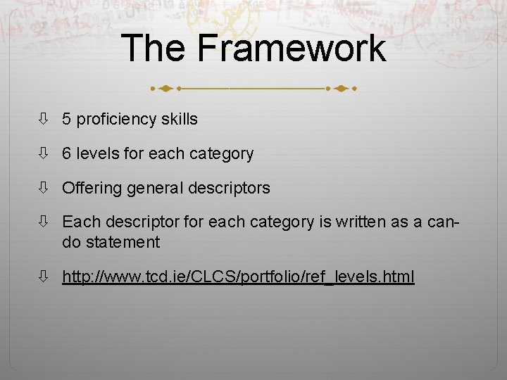 The Framework 5 proficiency skills 6 levels for each category Offering general descriptors Each