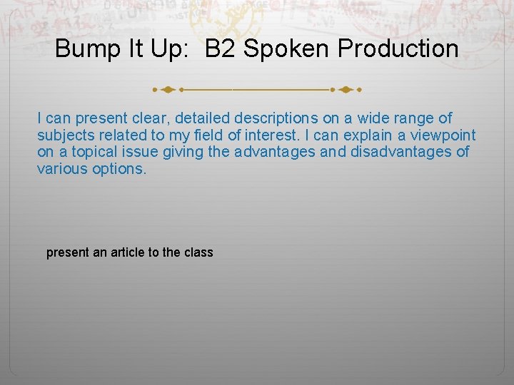 Bump It Up: B 2 Spoken Production I can present clear, detailed descriptions on