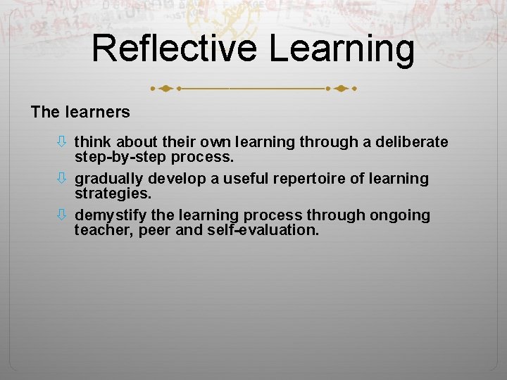 Reflective Learning The learners think about their own learning through a deliberate step-by-step process.