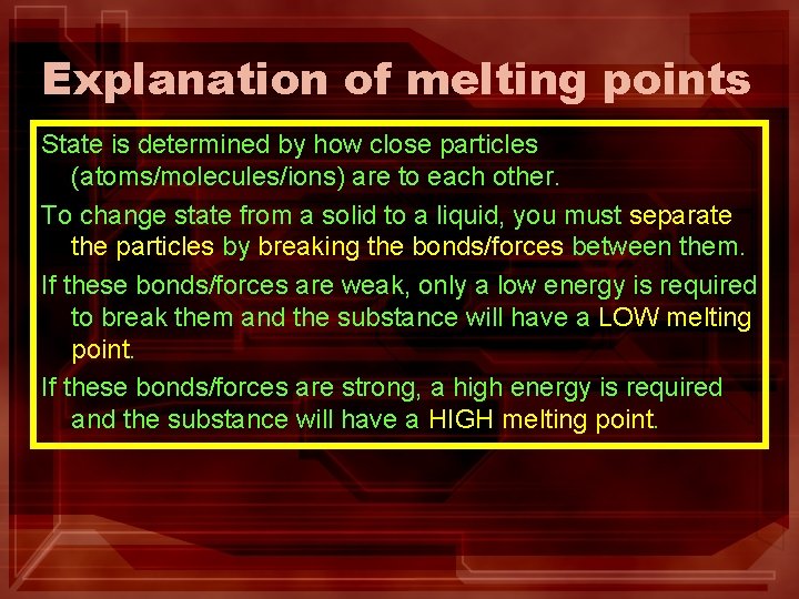 Explanation of melting points State is determined by how close particles (atoms/molecules/ions) are to