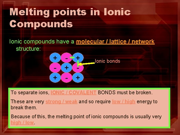 Melting points in Ionic Compounds Ionic compounds have a molecular / lattice / network