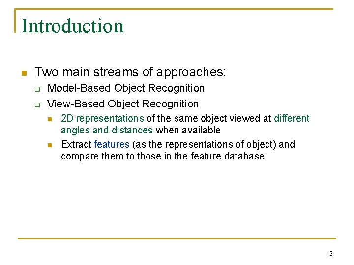 Introduction n Two main streams of approaches: q q Model-Based Object Recognition View-Based Object