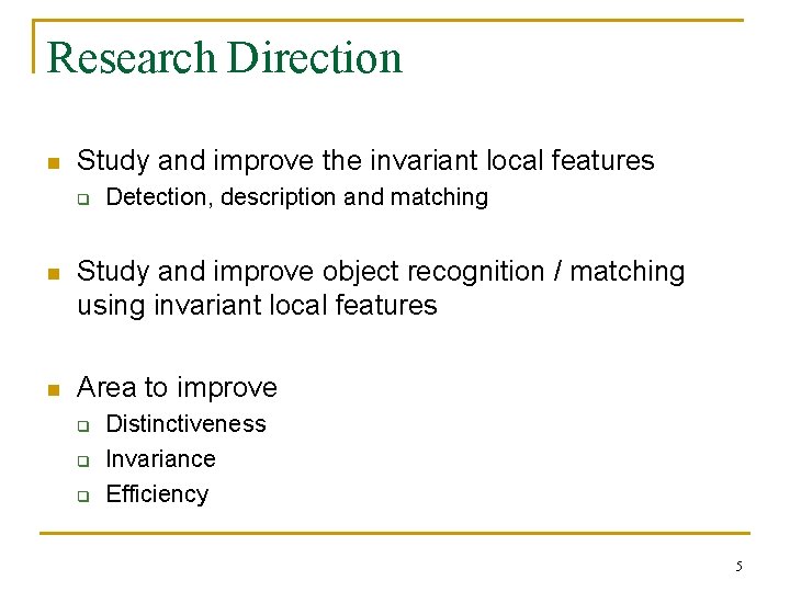 Research Direction n Study and improve the invariant local features q Detection, description and