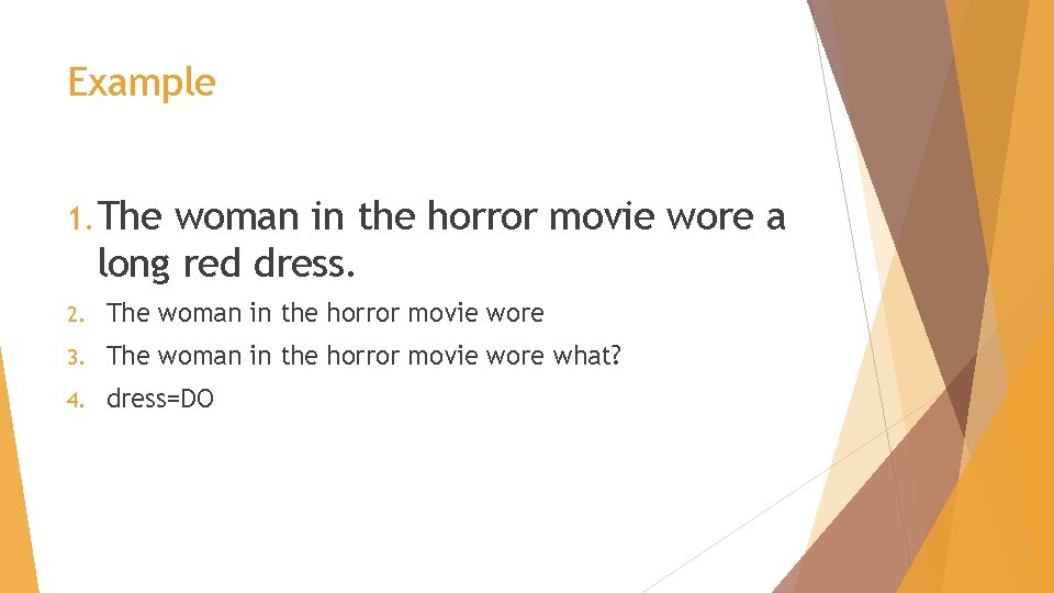 Example 1. The woman in the horror movie wore a long red dress. 2.
