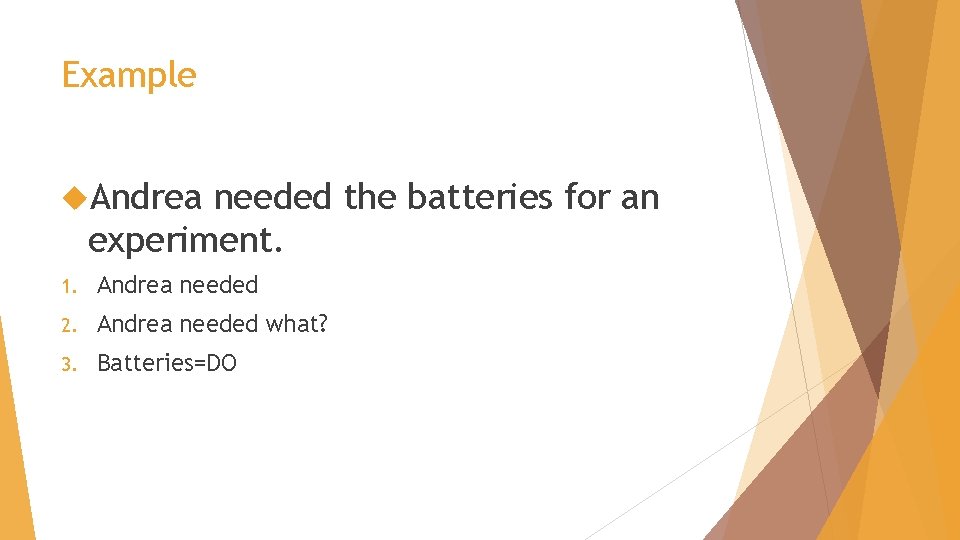 Example Andrea needed the batteries for an experiment. 1. Andrea needed 2. Andrea needed