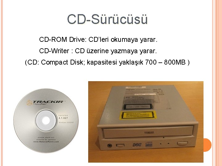 CD-Sürücüsü CD-ROM Drive: CD’leri okumaya yarar. CD-Writer : CD üzerine yazmaya yarar. (CD: Compact