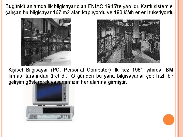 Bugünkü anlamda ilk bilgisayar olan ENIAC 1945’te yapıldı. Kartlı sistemle çalışan bu bilgisayar 167