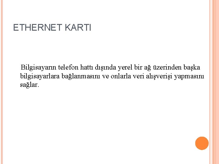 ETHERNET KARTI Bilgisayarın telefon hattı dışında yerel bir ağ üzerinden başka bilgisayarlara bağlanmasını ve