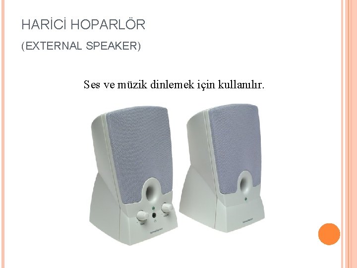 HARİCİ HOPARLÖR (EXTERNAL SPEAKER) Ses ve müzik dinlemek için kullanılır. 