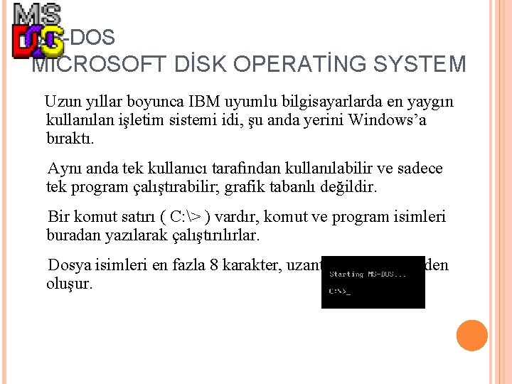 MS-DOS MİCROSOFT DİSK OPERATİNG SYSTEM Uzun yıllar boyunca IBM uyumlu bilgisayarlarda en yaygın kullanılan
