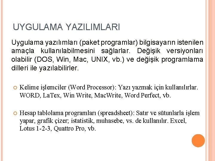 UYGULAMA YAZILIMLARI Uygulama yazılımları (paket programlar) bilgisayarın istenilen amaçla kullanılabilmesini sağlarlar. Değişik versiyonları olabilir