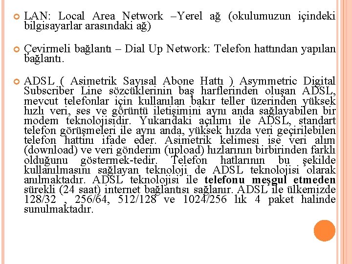  LAN: Local Area Network –Yerel ağ (okulumuzun içindeki bilgisayarlar arasındaki ağ) Çevirmeli bağlantı