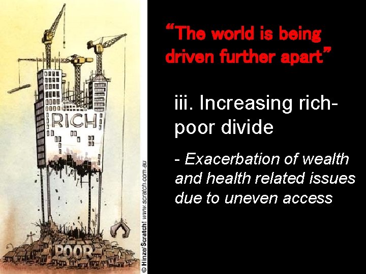 “The world is being driven further apart” iii. Increasing richpoor divide - Exacerbation of