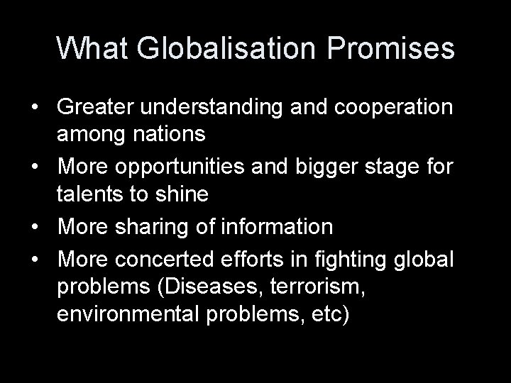 What Globalisation Promises • Greater understanding and cooperation among nations • More opportunities and