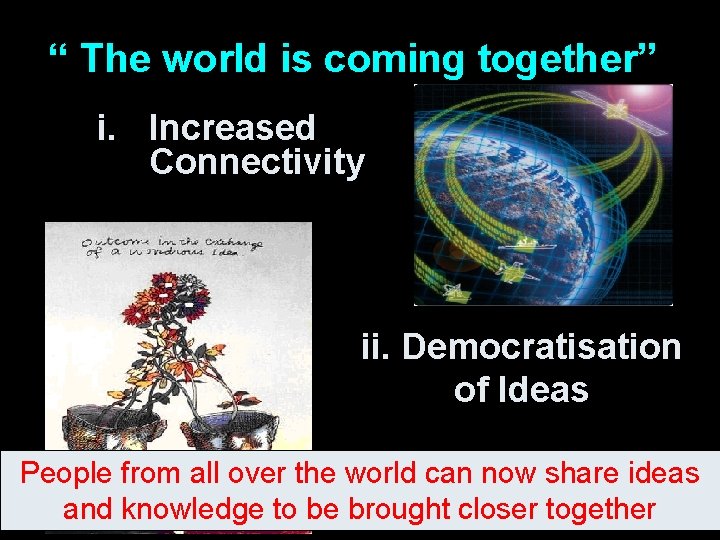 “ The world is coming together” i. Increased Connectivity ii. Democratisation of Ideas People