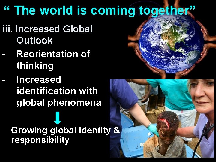 “ The world is coming together” iii. Increased Global Outlook - Reorientation of thinking