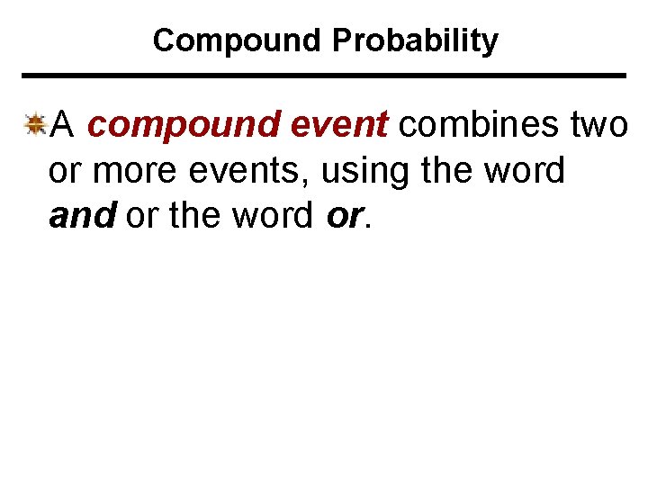 Compound Probability A compound event combines two or more events, using the word and