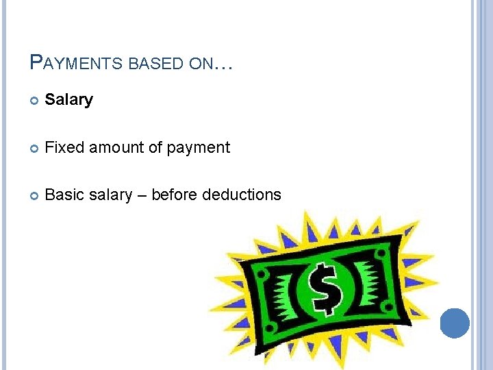 PAYMENTS BASED ON… Salary Fixed amount of payment Basic salary – before deductions 