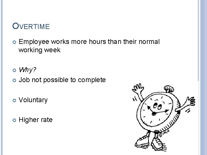 OVERTIME Employee works more hours than their normal working week Why? Job not possible