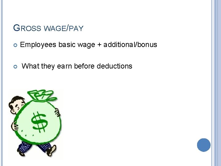 GROSS WAGE/PAY Employees basic wage + additional/bonus What they earn before deductions 